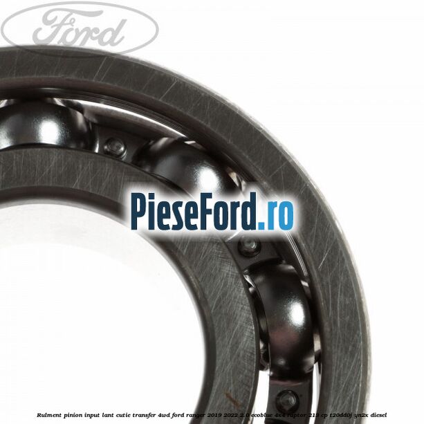 Rulment pinion input lant cutie transfer 4WD Ford Ranger 2019-2022 2.0 EcoBlue 4x4 Raptor 213 cp Rulment pinion input lant cutie transfer 4WD Ford Ranger 2019-2022 2.0 EcoBlue 4x4 Raptor 213 cp T20DD0J, YN2X diesel