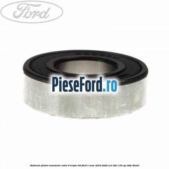 Rulment pinion marsarier cutie 6 trepte B6 Ford C-Max 2016-2020 2.0 TDCi 170 cp T8DE diesel