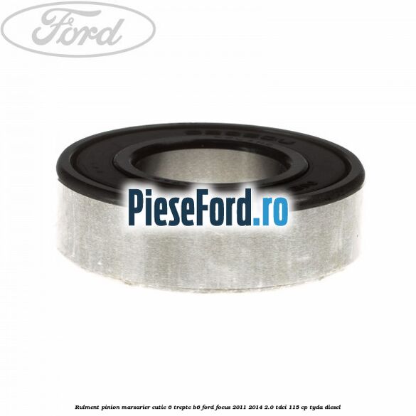 Rulment pinion marsarier cutie 6 trepte B6 Ford Focus 2011-2014 2.0 TDCi 115 cp TYDA diesel
