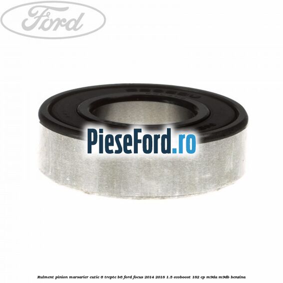 Rulment pinion marsarier cutie 6 trepte B6 Ford Focus 2014-2018 1.5 EcoBoost 182 cp M9DA, M9DB benzina