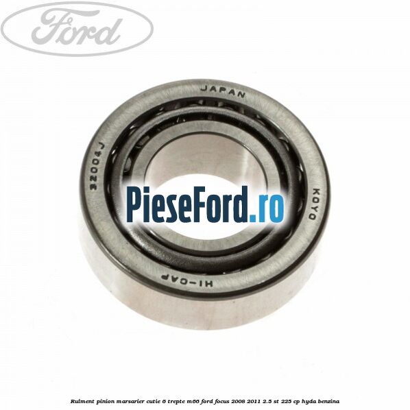 Rulment pinion marsarier cutie 6 trepte M66 Ford Focus 2008-2011 2.5 ST 225 cp HYDA benzina