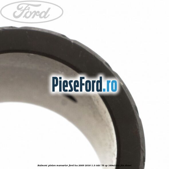 Rulment pinion marsarier Ford Ka 2009-2016 1.3 TDCi 75 cp Rulment pinion marsarier Ford Ka 2009-2016 1.3 TDCi 75 cp 169A1000, FD4 diesel