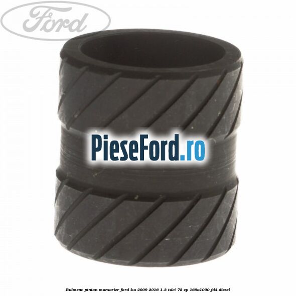 Rulment pinion marsarier Ford Ka 2009-2016 1.3 TDCi 75 cp Rulment pinion marsarier Ford Ka 2009-2016 1.3 TDCi 75 cp 169A1000, FD4 diesel