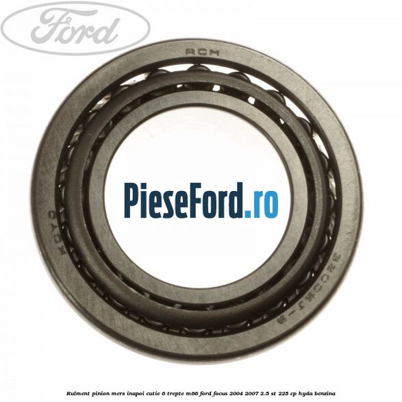 Rulment pinion mers inapoi cutie 6 trepte M66 Ford Focus 2004-2007 2.5 ST 225 cp HYDA benzina
