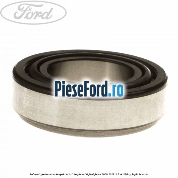 Rulment pinion mers inapoi cutie 6 trepte M66 Ford Focus 2008-2011 2.5 ST 225 cp HYDA benzina