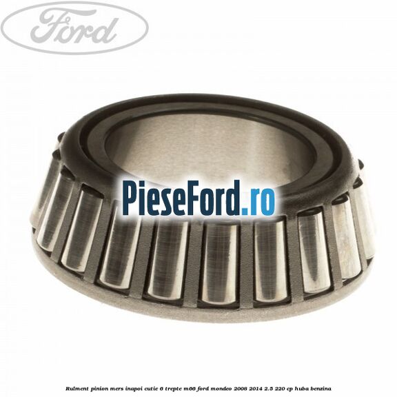 Rulment pinion mers inapoi cutie 6 trepte M66 Ford Mondeo 2008-2014 2.5 220 cp HUBA benzina