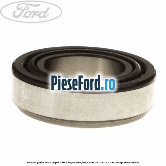Rulment pinion mers inapoi cutie 6 trepte M66 Ford S-Max 2007-2014 2.5 ST 220 cp HUWA benzina