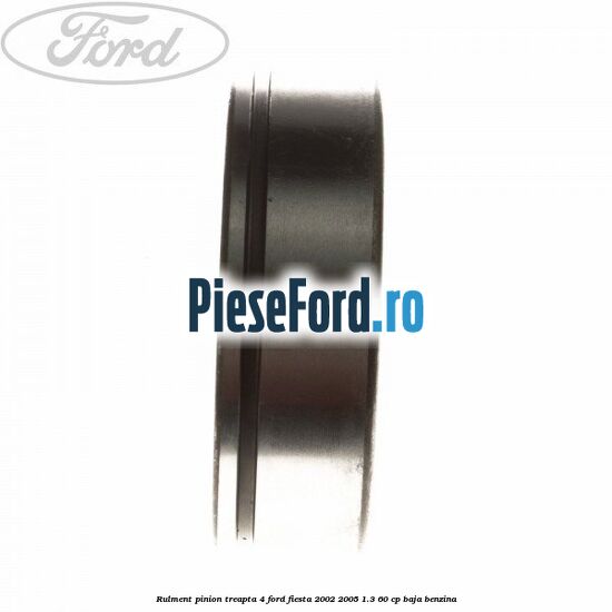 Rulment pinion treapta 4 Ford Fiesta 2002-2005 1.3 60 cp BAJA benzina