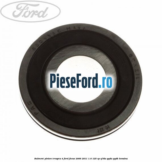 Rulment pinion treapta 4 Ford Focus 2008-2011 1.8 125 cp Rulment pinion treapta 4 Ford Focus 2008-2011 1.8 125 cp Q7DA, QQDA, QQDB benzina