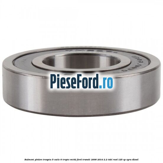 Rulment pinion treapta 5 cutie 6 trepte MT82 Ford Transit 2006-2014 2.2 TDCi RWD 125 cp CYRA diesel