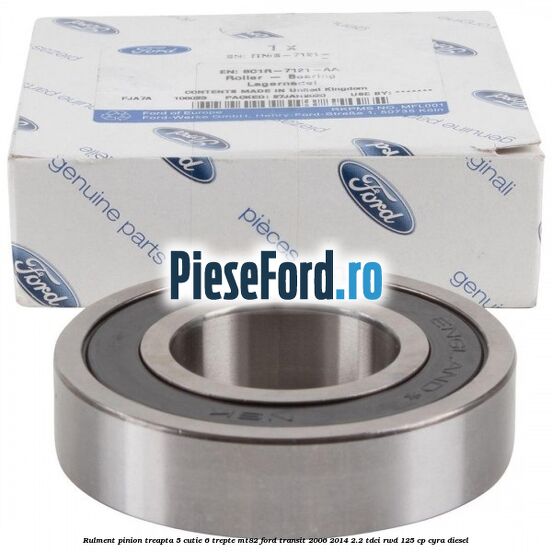 Rulment pinion treapta 5 cutie 6 trepte MT82 Ford Transit 2006-2014 2.2 TDCi RWD 125 cp CYRA diesel