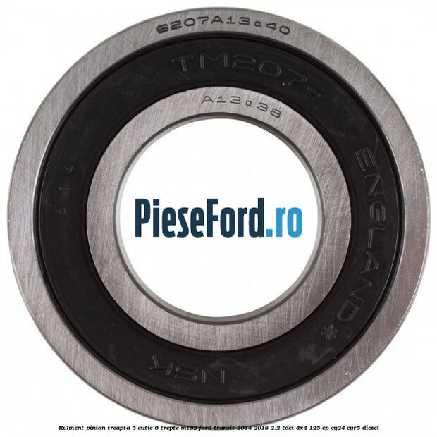 Rulment pinion treapta 5 cutie 6 trepte MT82 Ford Transit 2014-2018 2.2 TDCi 4x4 125 cp Rulment pinion treapta 5 cutie 6 trepte MT82 Ford Transit 2014-2018 2.2 TDCi 4x4 125 cp CY24, CYR5 diesel