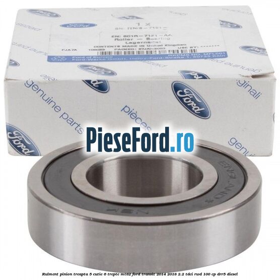 Rulment pinion treapta 5 cutie 6 trepte MT82 Ford Transit 2014-2018 2.2 TDCi RWD 100 cp DRR5 diesel