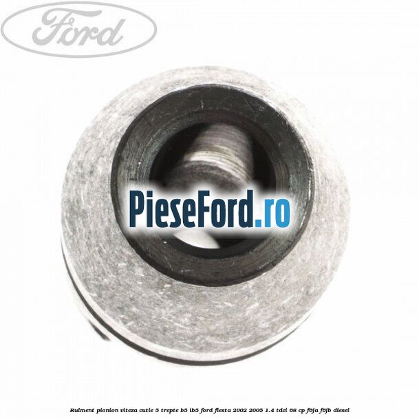 Rulment pionion viteza cutie 5 trepte B5/IB5 Ford Fiesta 2002-2005 1.4 TDCi 68 cp F6JA, F6JB diesel