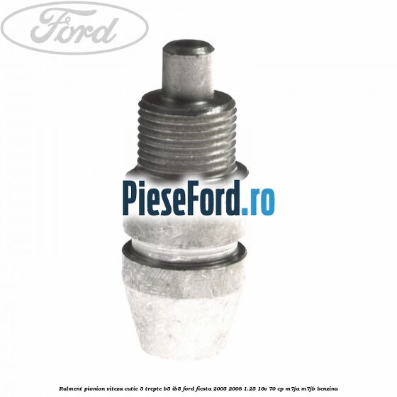 Rulment pionion viteza cutie 5 trepte B5/IB5 Ford Fiesta 2005-2008 1.25 16V 70 cp M7JA, M7JB benzina