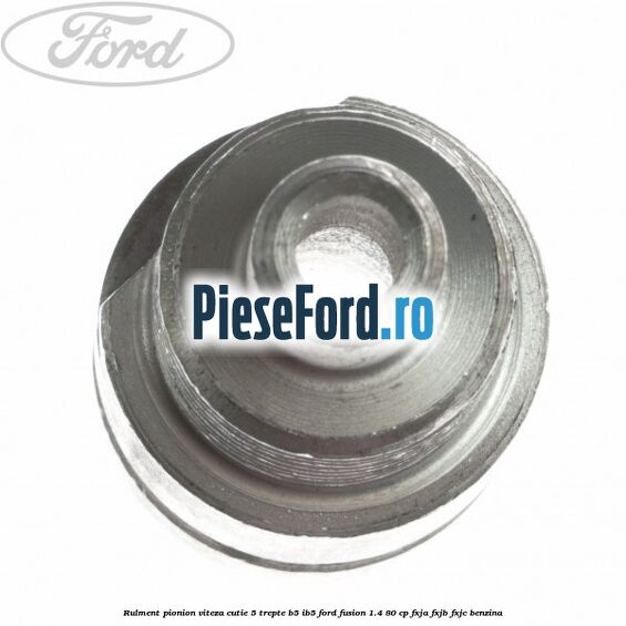 Rulment pionion viteza cutie 5 trepte B5/IB5 Ford Fusion 1.4 80 cp Rulment pionion viteza cutie 5 trepte B5/IB5 Ford Fusion 1.4 80 cp FXJA, FXJB, FXJC benzina