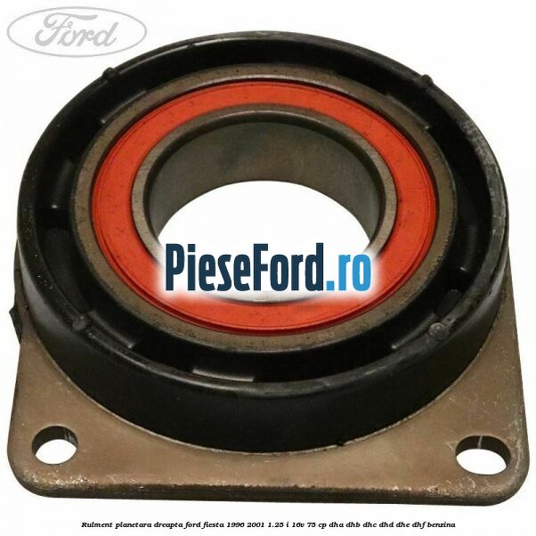 Rulment planetara dreapta Ford Fiesta 1996-2001 1.25 i 16V 75 cp DHA, DHB, DHC, DHD, DHE, DHF benzina