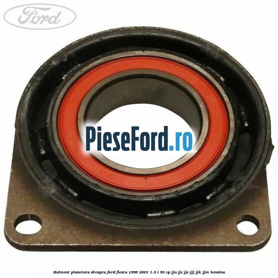 Rulment planetara dreapta Ford Fiesta 1996-2001 1.3 i 50 cp JJA, JJC, JJE, JJJ, JJK, JJM benzina