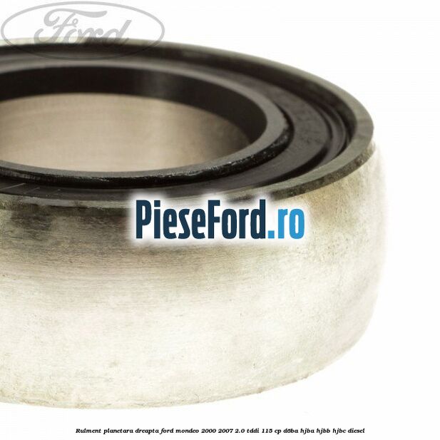 Rulment planetara dreapta Ford Mondeo 2000-2007 2.0 TDDI 115 cp D6BA, HJBA, HJBB, HJBC diesel