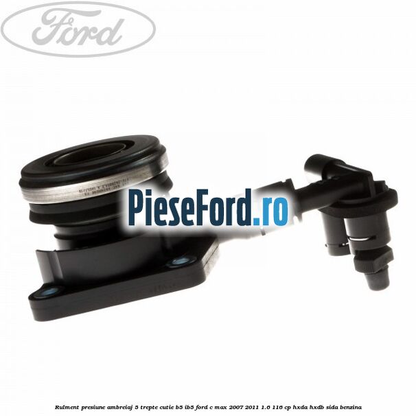 Rulment presiune ambreiaj 5 trepte cutie B5/IB5 Ford C-Max 2007-2011 1.6 116 cp Rulment presiune ambreiaj 5 trepte cutie B5/IB5 Ford C-Max 2007-2011 1.6 116 cp HXDA, HXDB, SIDA benzina