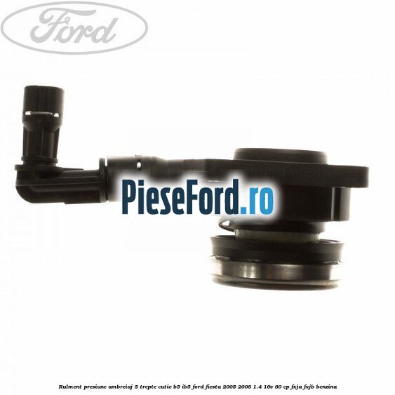 Rulment presiune ambreiaj 5 trepte, cutie B5/IB5 Ford Fiesta 2005-2008 1.4 16V 80 cp FXJA, FXJB benzina