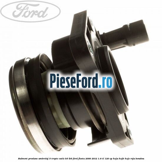 Rulment presiune ambreiaj 5 trepte, cutie B5/IB5 Ford Fiesta 2008-2012 1.6 Ti 120 cp HXJA, HXJB, HXJE, RVJA benzina