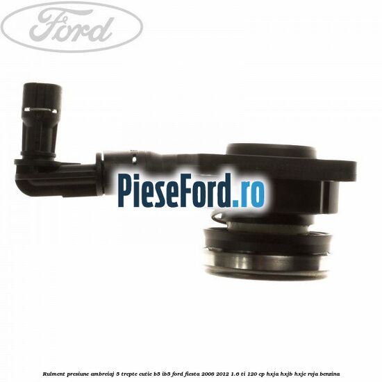 Rulment presiune ambreiaj 5 trepte, cutie B5/IB5 Ford Fiesta 2008-2012 1.6 Ti 120 cp HXJA, HXJB, HXJE, RVJA benzina