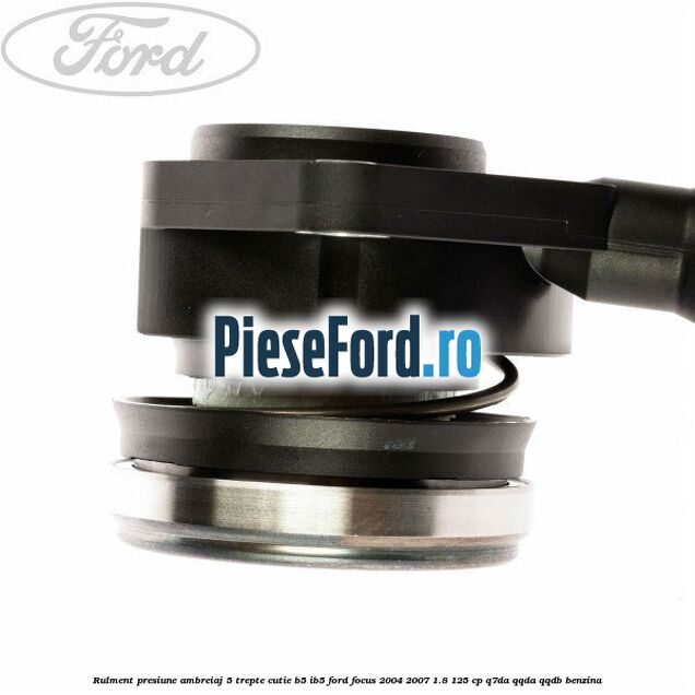 Rulment presiune ambreiaj 5 trepte cutie B5/IB5 Ford Focus 2004-2007 1.8 125 cp Q7DA, QQDA, QQDB benzina