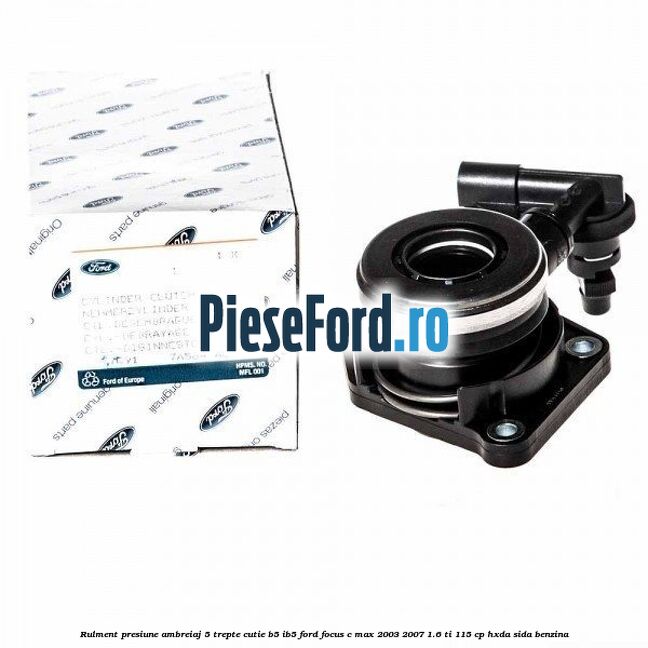 Rulment presiune ambreiaj 5 trepte cutie B5/IB5 Ford Focus C-Max 2003-2007 1.6 Ti 115 cp HXDA, SIDA benzina