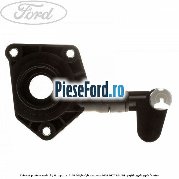Rulment presiune ambreiaj 5 trepte, cutie B5/IB5 Ford Focus C-Max 2003-2007 1.8 125 cp Q7DA, QQDA, QQDB benzina