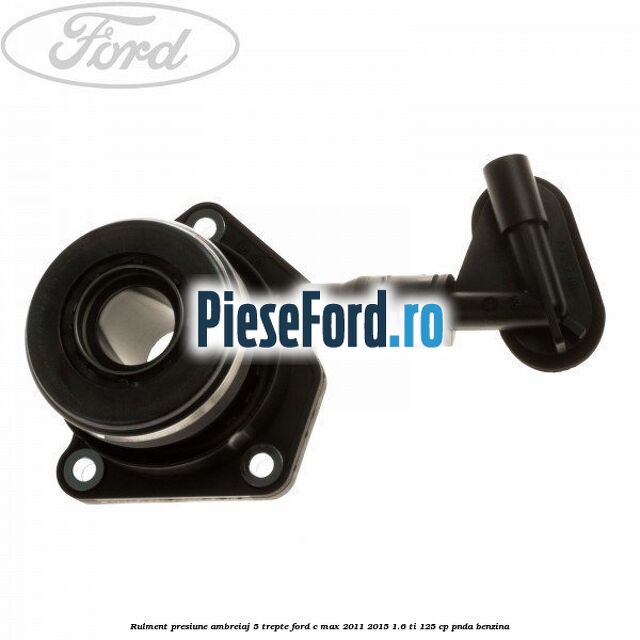 Rulment presiune ambreiaj 5 trepte Ford C-Max 2011-2015 1.6 Ti 125 cp PNDA benzina