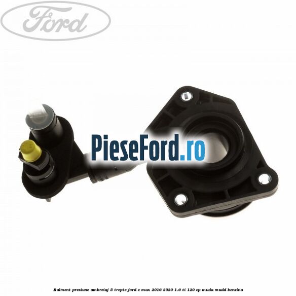 Rulment presiune ambreiaj 5 trepte Ford C-Max 2016-2020 1.6 Ti 120 cp MUDA, MUDD benzina