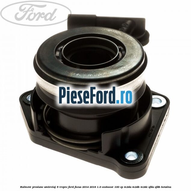 Rulment presiune ambreiaj 5 trepte Ford Focus 2014-2018 1.0 EcoBoost 100 cp M2DA, M2DB, M2DC, SFDA, SFDB benzina