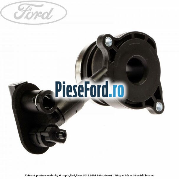 Rulment presiune ambreiaj 6 trepte Ford Focus 2011-2014 1.0 EcoBoost 125 cp M1DA, M1DC, M1DD benzina