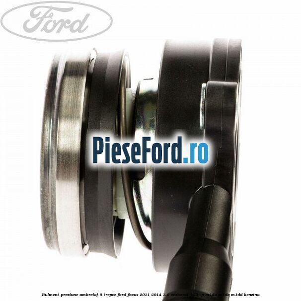 Rulment presiune ambreiaj 6 trepte Ford Focus 2011-2014 1.0 EcoBoost 125 cp M1DA, M1DC, M1DD benzina