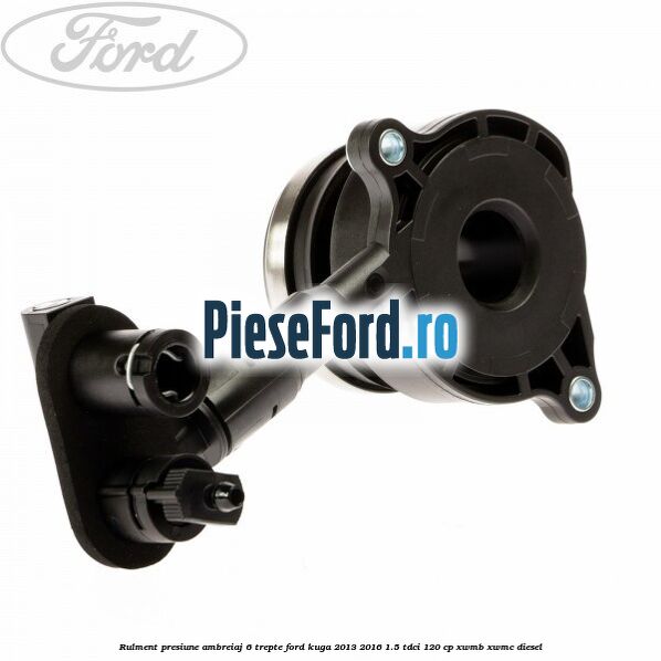 Rulment presiune ambreiaj 6 trepte Ford Kuga 2013-2016 1.5 TDCi 120 cp XWMB, XWMC diesel