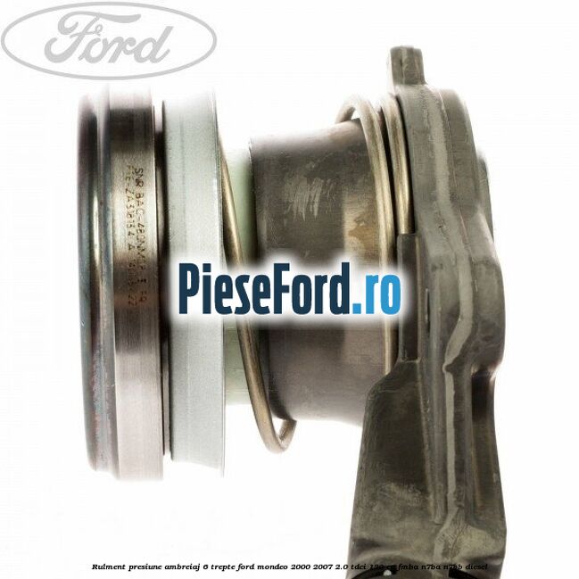 Rulment presiune ambreiaj 6 trepte Ford Mondeo 2000-2007 2.0 TDCi 130 cp Rulment presiune ambreiaj 6 trepte Ford Mondeo 2000-2007 2.0 TDCi 130 cp FMBA, N7BA, N7BB diesel