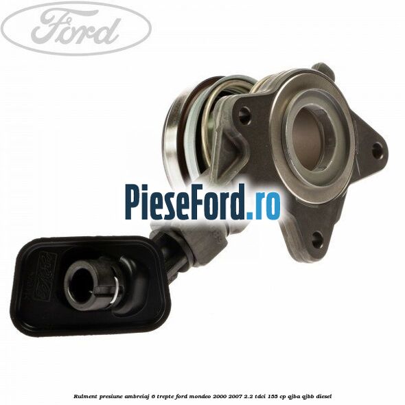 Rulment presiune ambreiaj 6 trepte Ford Mondeo 2000-2007 2.2 TDCi 155 cp QJBA, QJBB diesel