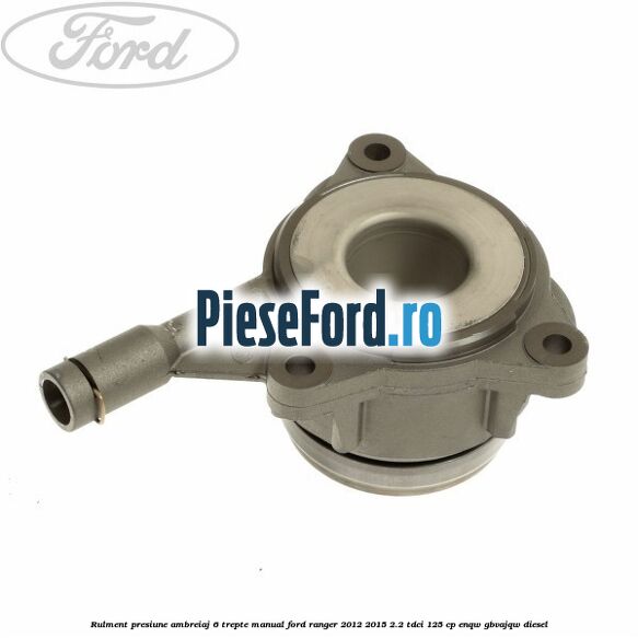 Rulment presiune ambreiaj 6 trepte manual Ford Ranger 2012-2015 2.2 TDCi 125 cp ENQW, GBVAJQW diesel