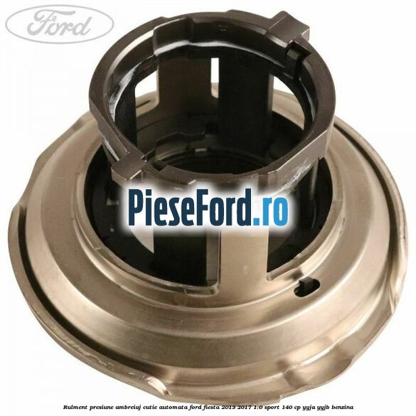 Rulment presiune ambreiaj cutie automata Ford Fiesta 2013-2017 1.0 Sport 140 cp YYJA, YYJB benzina