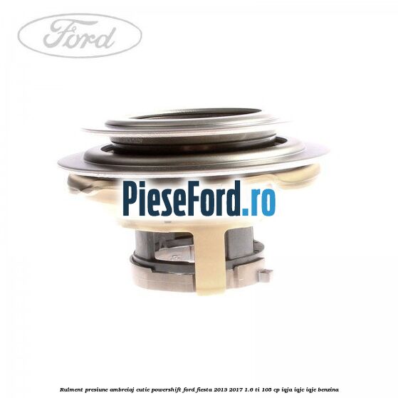 Rulment presiune ambreiaj cutie Powershift Ford Fiesta 2013-2017 1.6 Ti 105 cp IQJA, IQJC, IQJE benzina