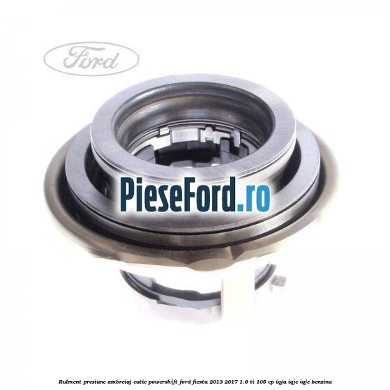 Rulment presiune ambreiaj cutie Powershift Ford Fiesta 2013-2017 1.6 Ti 105 cp IQJA, IQJC, IQJE benzina