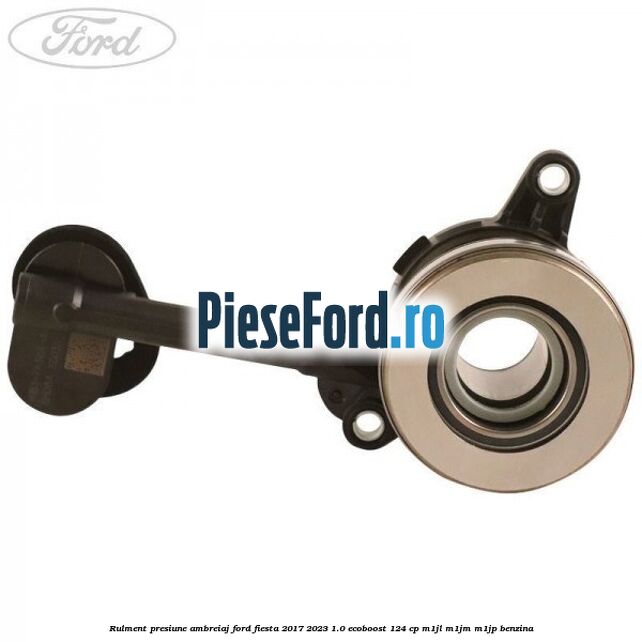 Rulment presiune ambreiaj Ford Fiesta 2017-2023 1.0 EcoBoost 124 cp M1JL, M1JM, M1JP benzina