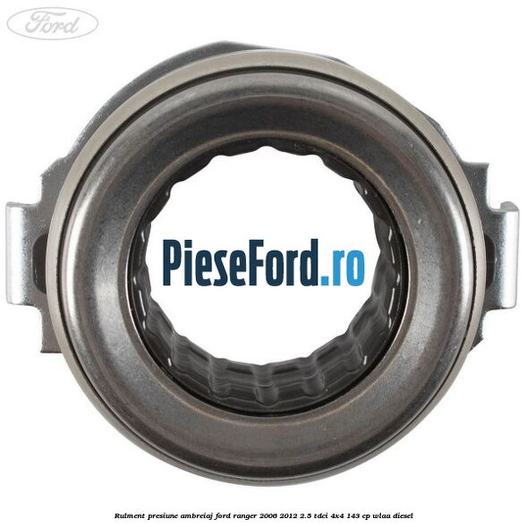 Rulment presiune ambreiaj Ford Ranger 2006-2012 2.5 TDCi 4x4 143 cp WLAA diesel