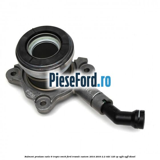 Rulment presiune cutie 6 trepte VMT6 Ford Transit Custom 2014-2018 2.2 TDCi 125 cp CYF4, CYFF diesel