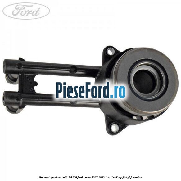 Rulment presiune cutie B5/IB5 Ford Puma 1997-2003 1.4 16V 90 cp FHD, FHF benzina
