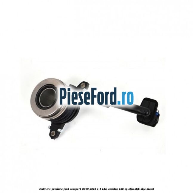 Rulment presiune Ford EcoSport 2019-2023 1.5 TDCi EcoBlue 125 cp ZTJA, ZTJB, ZTJC diesel