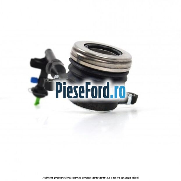 Rulment presiune Ford Tourneo Connect 2013-2018 1.5 TDCi 75 cp Rulment presiune Ford Tourneo Connect 2013-2018 1.5 TDCi 75 cp XUGA diesel