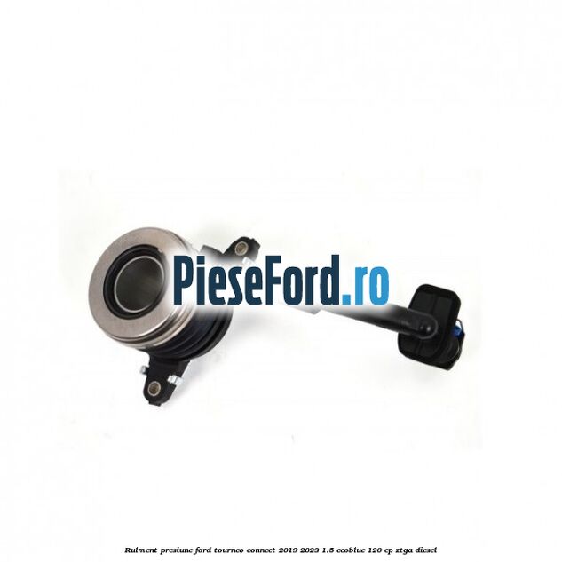 Rulment presiune Ford Tourneo Connect 2019-2023 1.5 EcoBlue 120 cp ZTGA diesel