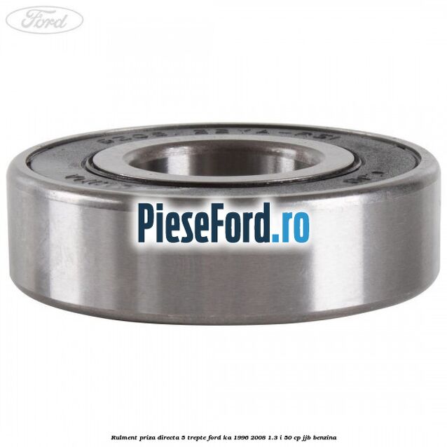 Rulment priza directa 5 trepte Ford Ka 1996-2008 1.3 i 50 cp Rulment priza directa 5 trepte Ford Ka 1996-2008 1.3 i 50 cp JJB benzina